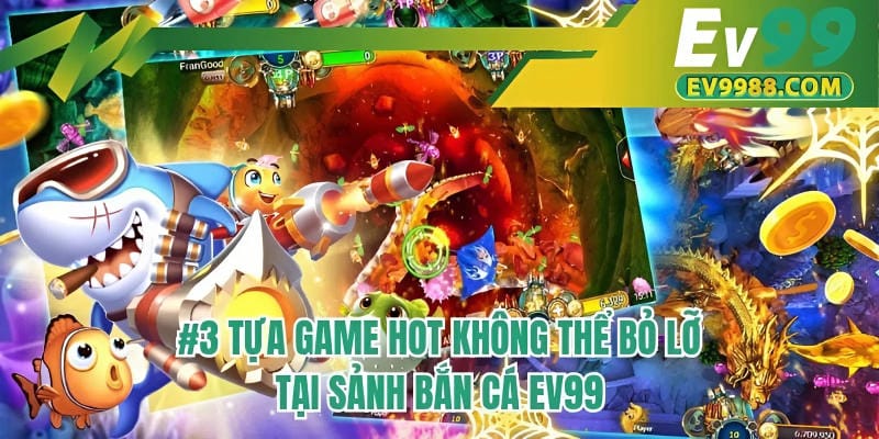 #3 tựa game hot không thể bỏ lỡ tại sảnh bắn cá EV99