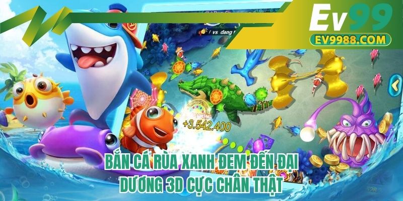Bắn cá rùa xanh đem đến đại dương 3D cực chân thật