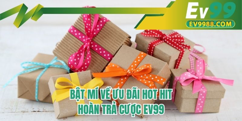 Bật mí về ưu đãi hot hit hoàn trả cược EV99