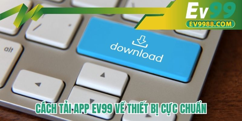 Cách tải app EV99 về thiết bị cực chuẩn