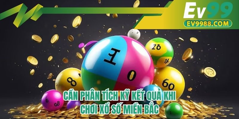 Cần phân tích kỹ kết quả khi chơi xổ số miền Bắc