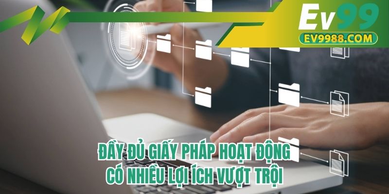 Đầy đủ giấy phép hoạt động có nhiều lợi ích vượt trội
