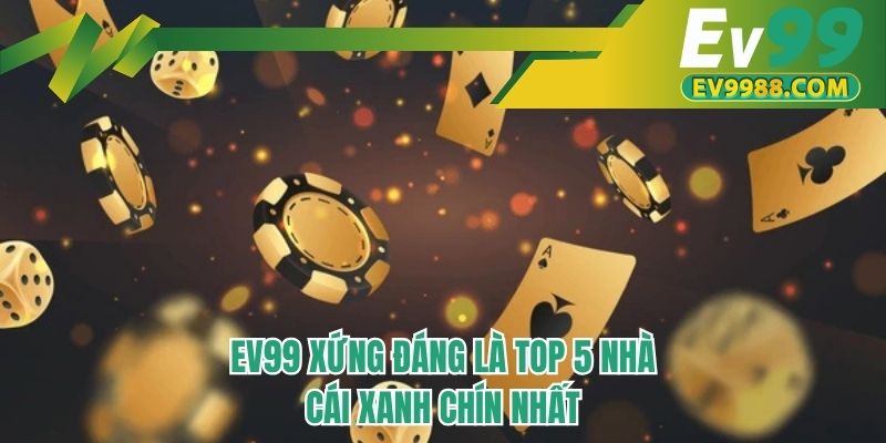 EV99 xứng đáng là top 5 nhà cái xanh chín nhất