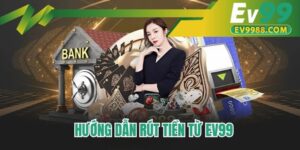 Hướng dẫn rút tiền từ EV99