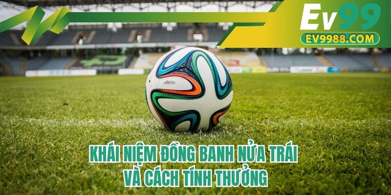Khái niệm đồng banh nửa trái và cách tính thưởng