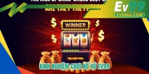 Kinh nghiệm chơi nổ hũ EV99