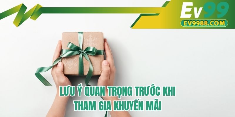 Lưu ý quan trọng trước khi tham gia khuyến mãi