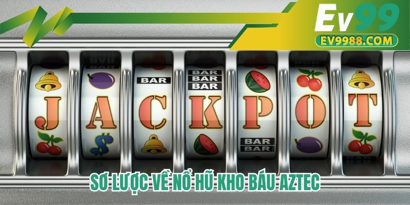Sơ lược về nổ hũ kho báu aztec