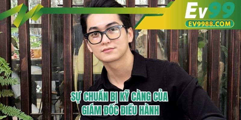 Sự chuẩn bị kỹ càng của giám đốc điều hành