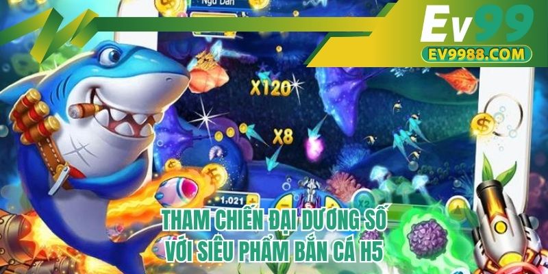 Tham chiến đại dương số với siêu phẩm bắn cá H5
