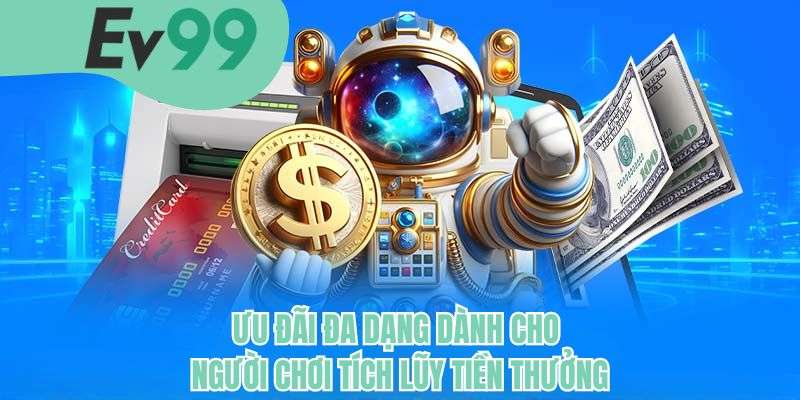 Ưu đãi đa dạng dành cho người chơi tích lũy tiền thưởng